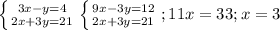 \left \{ {{3x-y=4 } \atop {2x+3y=21}} \right. \left \{ {{9x-3y=12} \atop {2x+3y=21}} \right. ;11x=33; x=3