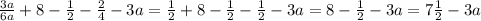 \frac{3a}{6a} + 8 - \frac{1}{2} - \frac{2}{4} - 3a =\frac{1}{2} + 8 - \frac{1}{2} - \frac{1}{2} - 3a = 8 - \frac{1}{2} - 3a = 7\frac{1}{2} - 3a