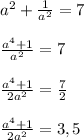 a^2+ \frac{1}{a^2}=7 \\ \\ \frac{a^4+1}{a^2}=7 \\ \\ \frac{a^4+1}{2a^2}= \frac{7}{2} \\ \\ \frac{a^4+1}{2a^2}= 3,5