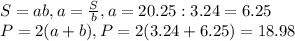 S=ab,a= \frac{S}{b} ,a=20.25:3.24=6.25 \\ P=2(a+b),P=2(3.24+6.25)=18.98