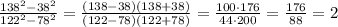 \frac{138^2-38^2}{122^2-78^2}= \frac{(138-38)(138+38)}{(122-78)(122+78)}= \frac{100\cdot176}{44\cdot 200}= \frac{176}{88}=2