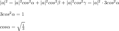 |a|^2=|a|^2cos^2\alpha+|a|^2cos^2\beta+|a|^2cos^2\gamma=|a|^2\cdot 3cos^2\alpha \newline \newline&#10;3cos^2\alpha=1 \newline \newline&#10;cos\alpha= \sqrt{ \frac{1}{3}}