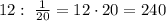 12: \; \frac{1}{20}=12\cdot 20=240