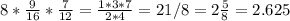 8* \frac{9}{16} * \frac{7}{12} = \frac{1*3*7}{2*4}=21/8=2 \frac{5}{8} =2.625