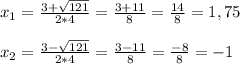 x_1=\frac{3+\sqrt{121}}{2*4}= \frac{3+11}{8}=\frac{14}{8}=1,75\\ \\x_2=\frac{3-\sqrt{121}}{2*4}= \frac{3-11}{8}=\frac{-8}{8}=-1