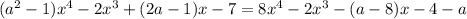 (a ^2 -1)x^4-2x^3+(2a-1)x-7=8x^4-2x^3-(a-8)x-4-a