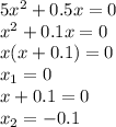 5x^2+0.5x=0 \\ x^2+0.1x=0 \\ x(x+0.1)=0 \\ x_1=0 \\ x+0.1=0 \\ x_2=-0.1