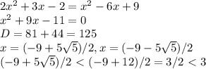 2 x^{2} +3x-2= x^{2} -6x+9 \\ x^{2} +9x-11=0 \\ D=81+44=125 \\ x=(-9+5 \sqrt{5} )/2, x=(-9-5 \sqrt{5} )/2 \\ (-9+5 \sqrt{5})/2\ \textless \ (-9+12)/2=3/2\ \textless \ 3