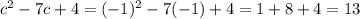 c^2-7c+4=(-1)^2-7(-1)+4=1+8+4=13