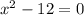 x^{2}-12=0