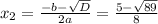x_{2} = \frac{-b- \sqrt{D} }{2a} = \frac{5- \sqrt{89} }{8}