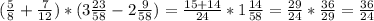 ( \frac{5}{8} + \frac{7}{12} )*(3 \frac{23}{58} -2 \frac{9}{58} )= \frac{15+14}{24}*1 \frac{14}{58} = \frac{29}{24} * \frac{36}{29} = \frac{36}{24}