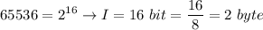 \displaystyle 65536=2^{16} \to I=16 \ bit = \frac{16}{8}=2 \ byte