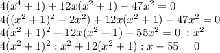 4(x^4+1)+12x(x^2+1)-47x^2=0\\ 4((x^2+1)^2-2x^2)+12x(x^2+1)-47x^2=0\\ 4(x^2+1)^2+12x(x^2+1)-55x^2=0|:x^2\\ 4(x^2+1)^2:x^2+12(x^2+1):x-55=0