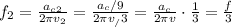 f_2= \frac{a_{c2}}{2 \pi v_2} =\frac{a_{c}/9}{2 \pi v_/3} = \frac{a_c}{2 \pi v} \cdot \frac{1}{3} = \frac{f}{3}