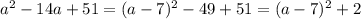 a^2-14a+51=(a-7)^2-49+51=(a-7)^2+2