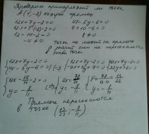 определите будут ли прямые 12х+7у-2=0 и 4х-5у-6=0 пересекаться в точке а(1; -2)?