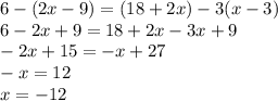 6-(2x-9)=(18+2x)-3(x-3) \\ 6-2x+9=18+2x-3x+9 \\ -2x+15=-x+27 \\ -x=12 \\ x=-12