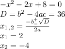 -x^2-2x+8=0 \\ D=b^2-4ac=36 \\ x_1_,_2= \frac{-b^+_- \sqrt{D} }{2a} \\ x_1=2 \\ x_2=-4