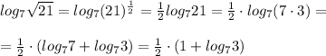 log_7\sqrt{21}=log_7(21)^{\frac{1}{2}}=\frac{1}{2}log_721=\frac{1}{2}\cdot log_7(7\cdot 3)=\\\\=\frac{1}{2}\cdot (log_77+log_73)=\frac{1}{2}\cdot (1+log_73)