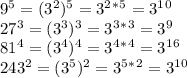 9^5=(3^2)^5=3^2^*^5=3^1^0 \\ 27^3=(3^3)^3=3^3^*^3=3^9 \\ 81^4=(3^4)^4=3^4^*^4=3^1^6 \\ 243^2=(3^5)^2=3^5^*^2=3^1^0