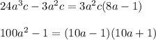24a^3c-3a^2c=3a^2c(8a-1) \\ \\ 100a^2-1=(10a-1)(10a+1)