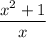 \dfrac{x^2+1}{x}