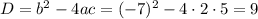 D=b^2-4ac=(-7)^2-4\cdot2\cdot5=9