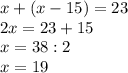 x+(x-15)=23\\2x=23+15\\x=38:2\\x=19