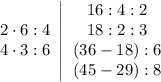 \displaystyle \begin{matrix}2\cdot 6:4\\ 4\cdot 3:6\end{matrix} \; \begin{vmatrix}\\ \\ \\ \\ \end{matrix} \; \begin{matrix} 16:4:2\\18:2:3\\ (36-18):6\\ (45-29):8\end{matrix}