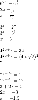 6^2^x=6^ \frac{1}{5} \\ 2x= \frac{1}{5} \\ x= \frac{1}{10} \\ \\ 3^x=27 \\ 3^x= 3^3 \\ x=3 \\ \\ 4^2^x^+^1=32 \\ 4^2^x^+^1=(4* \sqrt{2}) ^2 \\ ?\\ \\ 7^3^+^2^x=1 \\ 7^3^+^2^x=7^0 \\ 3+2x=0 \\ 2x=-3 \\ x=-1.5