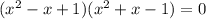 ( x^{2} -x+1)( x^{2} +x-1)=0