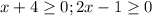 x+4 \geq 0; 2x-1 \geq 0