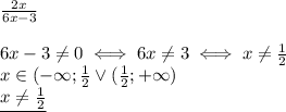 \frac{2x}{6x-3} \\ \\ &#10;6x-3 \neq 0 \iff 6x \neq 3 \iff x \neq \frac{1}{2} \\ &#10;x\in (-\infty; \frac{1}{2}\vee ( \frac{1}{2};+\infty) \\ &#10;\underline{x \neq \frac{1}{2}}