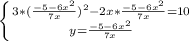 \left \{ {{3*(\frac{-5-6x^{2}}{7x} })^{2}-2x*\frac{-5-6x^{2}}{7x} }=10} \atop {y= \frac{-5-6x^{2}}{7x} }} \right.