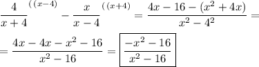 \displaystyle\frac4{x+4} ^{(\, (x-4)}-\frac x{x-4} ^{(\, (x+4)} =\frac{4x-16-(x^2 +4x)}{x^2 -4^2} =\\ \\ =\frac{4x-4x-x^2 -16}{x^2 -16} =\boxed{\displaystyle \frac{-x^2 -16}{x^2-16}}
