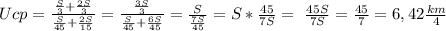 Ucp= \frac{ \frac{S}{3}+ \frac{2S}{3} }{ \frac{S}{45}+ \frac{2S}{15} } = \frac{ \frac{3S}{3} }{ \frac{S}{45}+ \frac{6S}{45} } = \frac{S}{ \frac{7S}{45} }=S* \frac{45}{7S}=\ \frac{45S}{7S}= \frac{45}{7}= 6,42 \frac{km}{4}