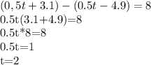 (0,5t+3.1)-(0.5t-4.9)=8 &#10; &#10;0.5t(3.1+4.9)=8&#10;&#10;0.5t*8=8&#10;&#10;0.5t=1&#10;&#10;t=2