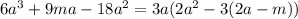6a^3+9ma-18a^2=3a(2a^2-3(2a-m))