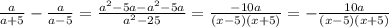 \frac{a}{a+5}- \frac{a}{a-5}= \frac{a^2-5a-a^2-5a}{a^2-25} = \frac{-10a}{(x-5)(x+5)} =- \frac{10a}{(x-5)(x+5)}