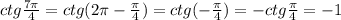 ctg\frac{7\pi}{4}=ctg(2\pi -\frac{\pi}{4})=ctg(-\frac{\pi}{4})=-ctg\frac{\pi}{4}=-1