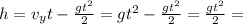 h= v_{y} t- \frac{g t^{2} }{2} =g t^{2} -\frac{g t^{2} }{2}=\frac{g t^{2} }{2} =