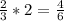 \frac{2}{3}*2= \frac{4}{6}