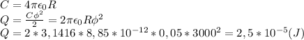 C=4\pi\epsilon_0R\\Q=\frac{C\phi^2}{2}=2\pi\epsilon_0R\phi^2\\Q=2*3,1416*8,85*10^{-12}*0,05*3000^2=2,5*10^{-5}(J)