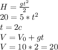 H= \frac{gt^2}{2} \\ 20=5*t^2 \\ t=2c \\ V=V_0+gt \\ V=10*2=20