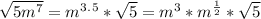 \sqrt{5m^7}= m^3^.^5* \sqrt{5}=m^3*m^\frac{1}{2}*\sqrt{5}