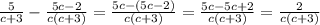 \frac{5}{c+3}- \frac{5c-2}{c(c+3)}= \frac{5c-(5c-2)}{c(c+3)} = \frac{5c-5c+2}{c(c+3)}= \frac{2}{c(c+3)}