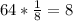 64* \frac{1}{8}=8