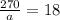 \frac{270}{a} =18