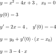y=x^2-4x+3\; ,\; \; x_0=0\\\\y(0)=3\\\\y'=2x-4\; ,\; \; \; y'(0)=-4\\\\y=y_0+y'(0)\cdot (x-x_0)\\\\y=3-4\cdot x